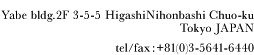 Yabe bldg.2F 3-5-5 HigashiNihonbashi Chuo-ku Tokyo JAPAN tel/fax : +81(0)3-5641-6440