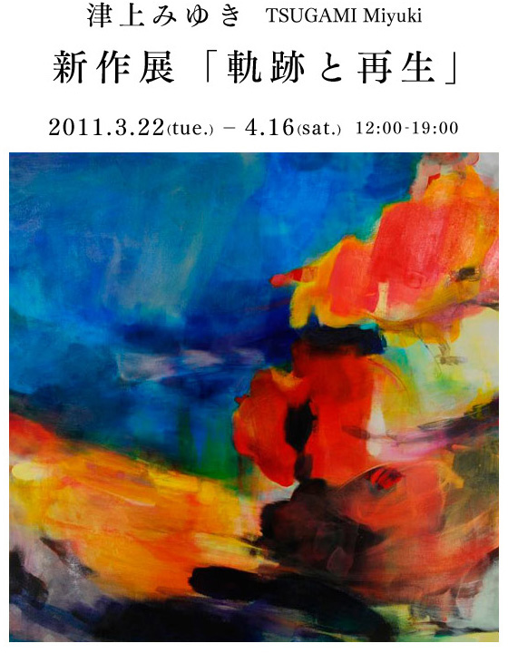津上みゆき TSUGAMI Miyuki 新作展「軌跡と再生」 2011年3月22日[火]→4月16日[土]
